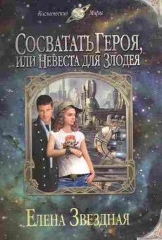 Книга Звёздная Е. Сосватать Героя, или Невеста для злодея, 11-10817, Баград.рф